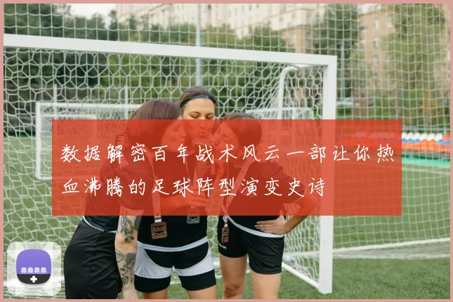 数据解密百年战术风云一部让你热血沸腾的足球阵型演变史诗